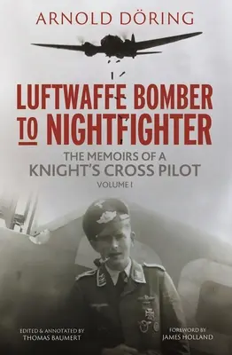 De la bombardierul Luftwaffe la luptătorul de noapte: Volumul I: Memoriile unui pilot cu Crucea de Cavaler - Luftwaffe Bomber to Nightfighter: Volume I: The Memoirs of a Knight's Cross Pilot