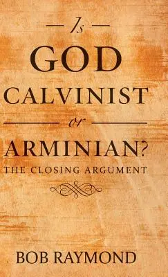 Este Dumnezeu calvinist sau arminian?: Argumentul final - Is God Calvinist or Arminian?: The Closing Argument
