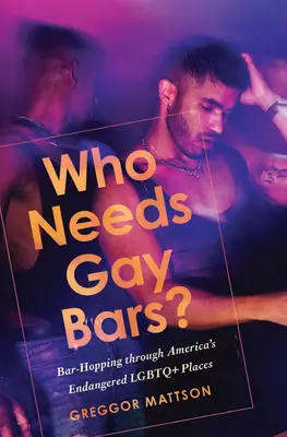 Cine are nevoie de baruri gay?: Bar-Hopping prin locurile LGBTQ+ pe cale de dispariție din America - Who Needs Gay Bars?: Bar-Hopping Through America's Endangered LGBTQ+ Places