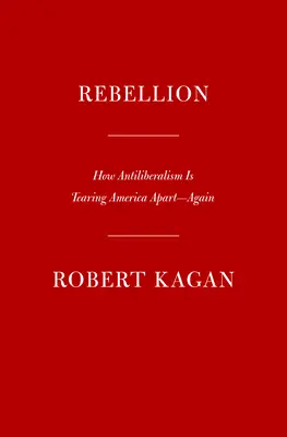 Rebellion: Cum antiliberalismul sfâșie America - din nou - Rebellion: How Antiliberalism Is Tearing America Apart--Again