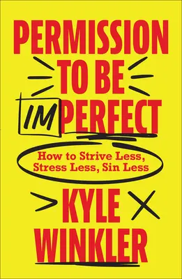 Permisiunea de a fi imperfect: Cum să te străduiești mai puțin, să stresezi mai puțin, să păcătuiești mai puțin - Permission to Be Imperfect: How to Strive Less, Stress Less, Sin Less