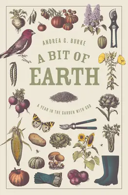 Un pic de pământ: Un an în grădină cu Dumnezeu - A Bit of Earth: A Year in the Garden with God