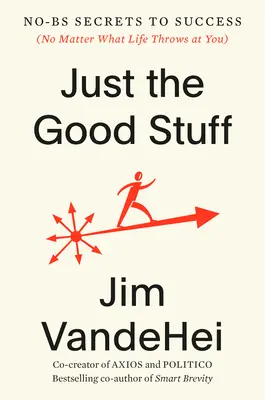 Just the Good Stuff: No-Bs Secrets to Success