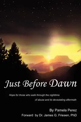 Chiar înainte de răsărit: Speranță pentru cei care trec prin noaptea abuzului și a urmărilor sale devastatoare - Just Before Dawn: Hope for those who walk through the nighttime of abuse and its devastating aftermath