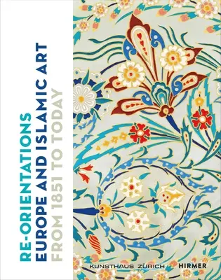 Reorientări: Europa și arta islamică de la 1851 până astăzi - Re-Orientations: Europe and Islamic Art from 1851 to Today