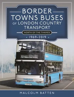Orașele de frontieră Autobuzele de transport ale Londrei (la nord de Tamisa) 1969-2019 - Border Towns Buses of London Country Transport (North of the Thames) 1969-2019