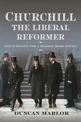 Churchill, reformatorul liberal: The Struggle for a Modern Home Office - Churchill, the Liberal Reformer: The Struggle for a Modern Home Office