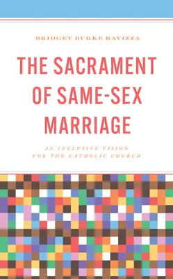 Sacramentul căsătoriei între persoane de același sex: O viziune incluzivă pentru Biserica Catolică - The Sacrament of Same-Sex Marriage: An Inclusive Vision for the Catholic Church