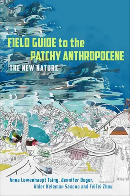 Field Guide to the Patchy Anthropocene: Noua natură - Field Guide to the Patchy Anthropocene: The New Nature