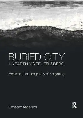Buried City, Unearthing Teufelsberg: Berlinul și geografia sa a uitării - Buried City, Unearthing Teufelsberg: Berlin and its Geography of Forgetting