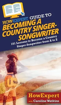 Ghidul HowExpert pentru a deveni un cântăreț-compozitor country - HowExpert Guide to Becoming a Country Singer-Songwriter