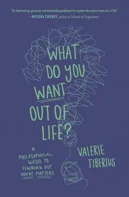 Ce-ți dorești de la viață? Un ghid filosofic pentru a-ți da seama ce contează - What Do You Want Out of Life?: A Philosophical Guide to Figuring Out What Matters