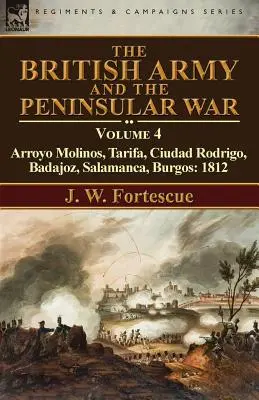 Armata britanică și războiul peninsular: Volumul 4-Arroyo Molinos, Tarifa, Ciudad Rodrigo, Badajoz, Salamanca, Burgos: 1812 - The British Army and the Peninsular War: Volume 4-Arroyo Molinos, Tarifa, Ciudad Rodrigo, Badajoz, Salamanca, Burgos: 1812