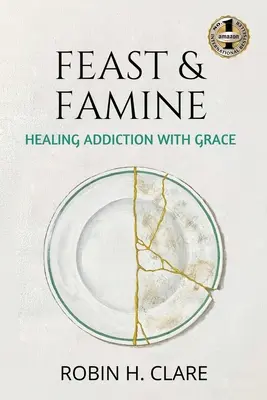 Feast & Famine: Vindecarea dependenței cu grație - Feast & Famine: Healing Addiction with Grace