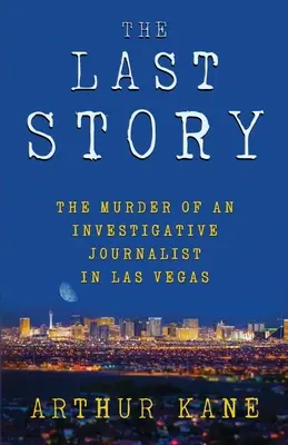 The Last Story: Uciderea unui jurnalist de investigație în Las Vegas - The Last Story: The Murder of an Investigative Journalist in Las Vegas