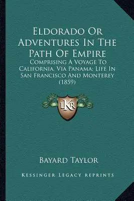 Eldorado Or Adventures In The Path Of Empire: Comprising A Voyage To California, Via Panama; Life In San Francisco And Monterey
