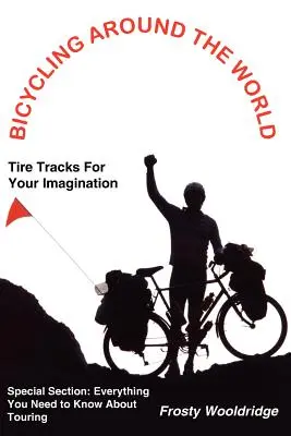 Cu bicicleta în jurul lumii: Urme de anvelope pentru imaginația ta / Tot ce trebuie să știi despre turism - Bicycling Around the World: Tire Tracks For Your Imagination / Everything You Need to Know About Touring