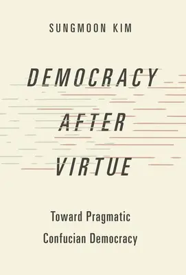 Democrația după virtute: Către o democrație confuciană pragmatică - Democracy After Virtue: Toward Pragmatic Confucian Democracy