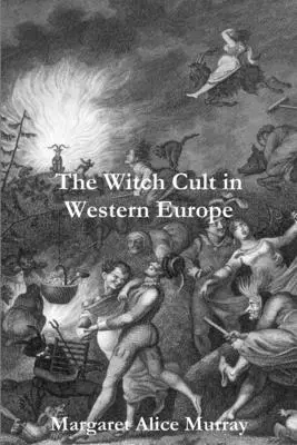 Cultul vrăjitoarelor în Europa de Vest - The Witch Cult in Western Europe