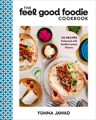 Cartea de bucate Feel Good Foodie: 125 de rețete îmbunătățite cu arome mediteraneene - The Feel Good Foodie Cookbook: 125 Recipes Enhanced with Mediterranean Flavors