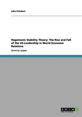 Teoria stabilității hegemonice: Ascensiunea și decăderea leadership-ului SUA în relațiile economice mondiale - Hegemonic Stability Theory: The Rise and Fall of the US-Leadership in World Economic Relations