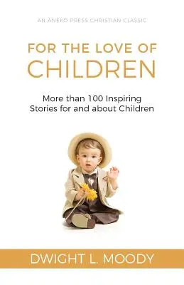 Din dragoste pentru copii: Mai mult de 100 de povești inspirate pentru și despre copii - For the Love of Children: More than 100 Inspiring Stories for and about Children