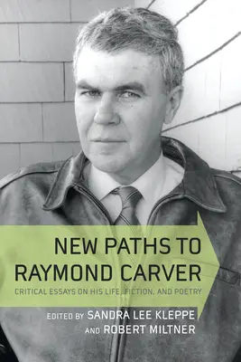New Paths to Raymond Carver: Critical Essays on His Life, Fiction, and Poetry (Eseuri critice despre viața, ficțiunea și poezia sa) - New Paths to Raymond Carver: Critical Essays on His Life, Fiction, and Poetry
