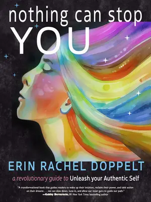Nimic nu te poate opri: Un ghid revoluționar pentru a-ți dezlănțui sinele autentic - Nothing Can Stop You: A Revolutionary Guide to Unleash Your Authentic Self