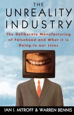 The Unreality Industry: Fabricarea deliberată a falsului și efectele sale asupra vieților noastre - The Unreality Industry: The Deliberate Manufacturing of Falsehood and What It Is Doing to Our Lives