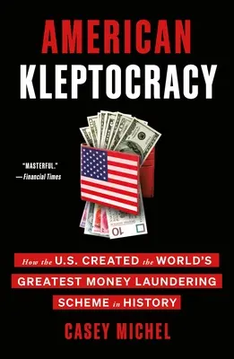 Cleptocrația americană: Cum au creat SUA cea mai mare schemă de spălare a banilor din istorie - American Kleptocracy: How the U.S. Created the World's Greatest Money Laundering Scheme in History