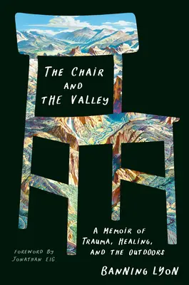 Scaunul și valea: A Memoir of Trauma, Healing, and the Outdoors - The Chair and the Valley: A Memoir of Trauma, Healing, and the Outdoors