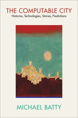 Orașul calculabil: Istorii, tehnologii, povești, previziuni - The Computable City: Histories, Technologies, Stories, Predictions