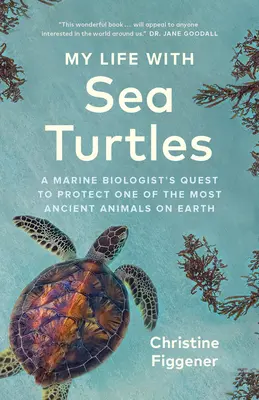 Viața mea cu țestoasele de mare: Căutarea unui biolog marin de a proteja una dintre cele mai vechi animale de pe Pământ - My Life with Sea Turtles: A Marine Biologist's Quest to Protect One of the Most Ancient Animals on Earth