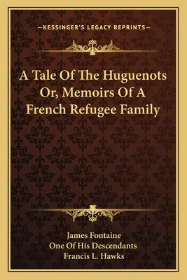 A Tale Of The Huguenots Or, Memoriile unei familii de refugiați francezi - A Tale Of The Huguenots Or, Memoirs Of A French Refugee Family