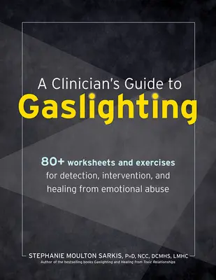 Ghidul unui clinician pentru Gaslighting: 80+ fișe de lucru și exerciții pentru detectarea, intervenția și vindecarea de abuzul emoțional - A Clinician's Guide to Gaslighting: 80+ Worksheets and Exercises for Detection, Intervention, and Healing from Emotional Abuse