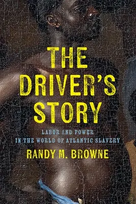 The Driver's Story: Muncă și putere în lumea sclaviei atlantice - The Driver's Story: Labor and Power in the World of Atlantic Slavery