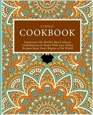 Carte de bucate etnice: Experimentați acasă cele mai bune contribuții culinare ale lumii cu rețete etnice ușoare din fiecare regiune a lumii (2n - Ethnic Cookbook: Experience the World's Best Culinary Contributions at Home with Easy Ethnic Recipes from Every Region of the World (2n