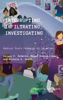 Întreruperea, infiltrarea, investigarea: Pedagogia radicală a tinerilor în educație - Interrupting, Infiltrating, Investigating: Radical Youth Pedagogy in Education
