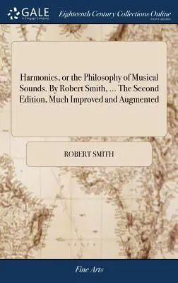 Armonica, sau filosofia sunetelor muzicale. De Robert Smith, ... A doua ediție, mult îmbunătățită și augmentată - Harmonics, or the Philosophy of Musical Sounds. By Robert Smith, ... The Second Edition, Much Improved and Augmented