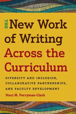 Noua activitate de scriere în cadrul curriculumului: Diversitate și incluziune, parteneriate de colaborare și dezvoltarea facultății - The New Work of Writing Across the Curriculum: Diversity and Inclusion, Collaborative Partnerships, and Faculty Development