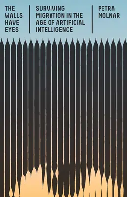 Pereții au ochi: Supraviețuirea migrației în era inteligenței artificiale (The Walls Have Eyes: Surviving Migration in the Age of Artificial Intelligence) - The Walls Have Eyes: Surviving Migration in the Age of Artificial Intelligence