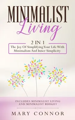 Minimalist Living: 2 în 1: Bucuria de a-ți simplifica viața cu minimalism și simplitate interioară: Include Minimalist Living și Minimali - Minimalist Living: 2 In 1: The Joy Of Simplifying Your Life With Minimalism And Inner Simplicity: Includes Minimalist Living And Minimali