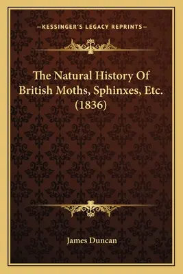 The Natural History Of British Moths, Sphinxes, Etc.