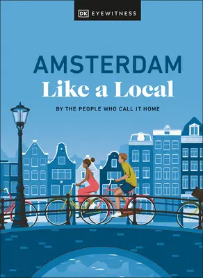 Amsterdam Like a Local: De către oamenii care îl numesc acasă - Amsterdam Like a Local: By the People Who Call It Home