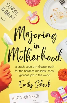 Majoring in Motherhood: A Crash Course in Gospel Truth for the Hardest, Messiest, Most Glorious Job in the World