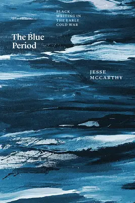 The Blue Period: Scrierea de culoare la începutul Războiului Rece - The Blue Period: Black Writing in the Early Cold War