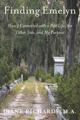 Găsirea lui Emelyn: Cum m-am conectat cu o viață anterioară, cu lumea de dincolo și cu scopul meu - Finding Emelyn: How I Connected with a Past Life, the Other Side, and My Purpose