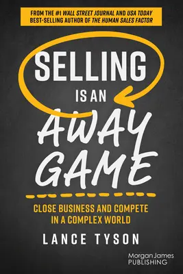 Vânzarea este un joc în deplasare: Să încheiem afaceri și să concurăm într-o lume complexă - Selling Is an Away Game: Close Business and Compete in a Complex World