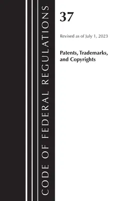 Code of Federal Regulations, titlul 37 Patents, Trademarks and Copyrights, revizuit la 1 iulie 2023 - Code of Federal Regulations, Title 37 Patents, Trademarks and Copyrights, Revised as of July 1, 2023