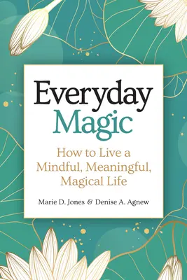 Magia de zi cu zi: Cum să trăiești o viață atentă, plină de sens și magică - Everyday Magic: How to Live a Mindful, Meaningful, Magical Life
